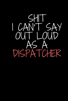 Shit I Can't Say Out Loud As A Dispatcher 1658086511 Book Cover