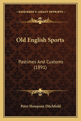 Old English Sports: Pastimes And Customs (1891) 1165592657 Book Cover