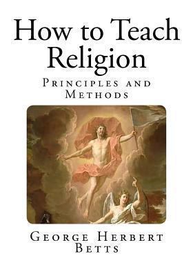 How to Teach Religion: Principles and Methods 1494453789 Book Cover