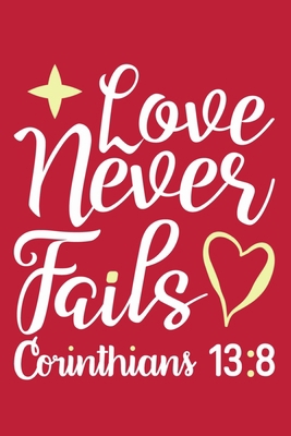 Love Never Fails - Corinthians 13:8: Blank Lined Journal Notebook Diary: Bible Quote Scripture Christian Gift Gratitude Prayer Journal For Women Men ... Pages | Plain White Paper | Soft Cover Book