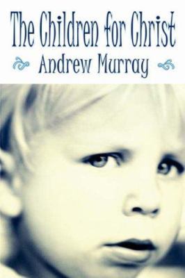 The Children for Christ: Parenting God's Way to... 1846858526 Book Cover
