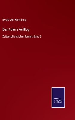 Des Adler's Aufflug: Zeitgeschichtlicher Roman.... [German] 3752518774 Book Cover