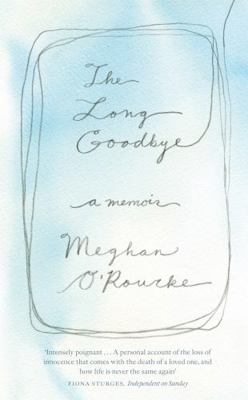 TheLong Goodbye A Memoir by O'Rourke, Meghan ( ... B0092GES7Y Book Cover