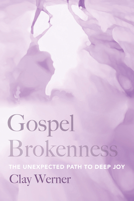 Gospel Brokenness: The Unexpected Path to Deep Joy 1532685432 Book Cover
