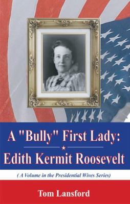 A bully" First Lady: Edith Kermit Roosevelt (Th... 1617618454 Book Cover