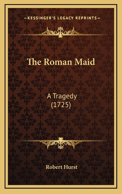 The Roman Maid: A Tragedy (1725) 1169129854 Book Cover