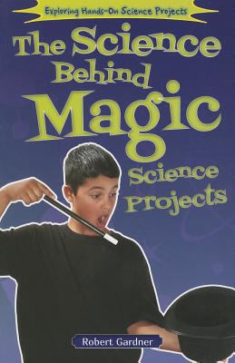 The Science Behind Magic Science Projects 146440223X Book Cover