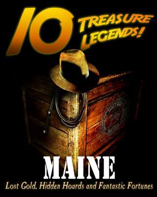 10 Treasure Legends! Maine: Lost Gold, Hidden H... 149544340X Book Cover