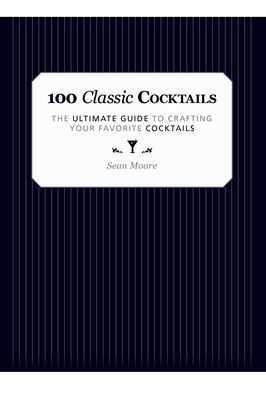 100 Classic Cocktails: The Ultimate Guide to Cr... 1629147036 Book Cover