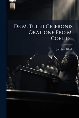 De M. Tullii Ciceronis Oratione Pro M. Coelio... [Latin] 129508564X Book Cover
