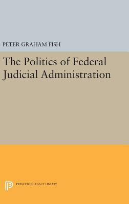 The Politics of Federal Judicial Administration 0691645965 Book Cover