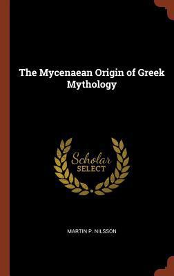 The Mycenaean Origin of Greek Mythology 1374989231 Book Cover