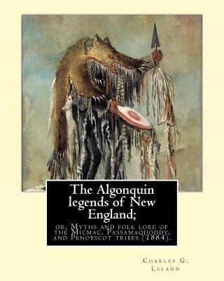 The Algonquin legends of New England; or, Myths... 1975809181 Book Cover