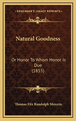 Natural Goodness: Or Honor To Whom Honor Is Due... 1165630524 Book Cover