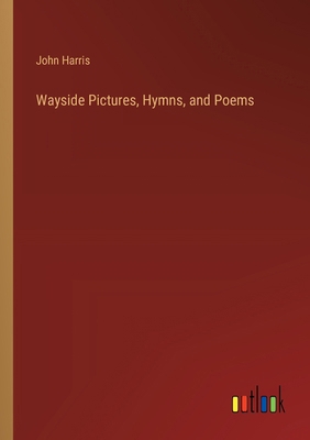 Wayside Pictures, Hymns, and Poems 3368852663 Book Cover