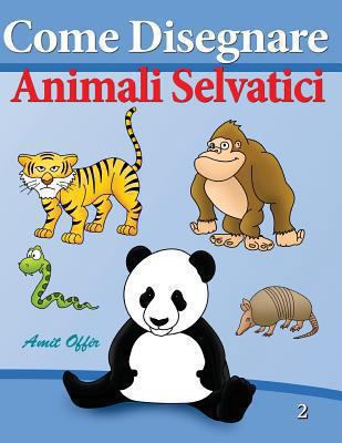 Come Disegnare - Animali Selvatici: Disegno per... [Italian] 149423128X Book Cover