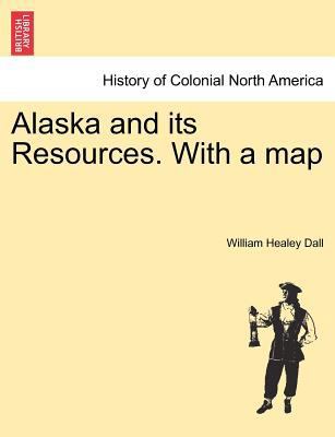 Alaska and its Resources. With a map 1241378258 Book Cover