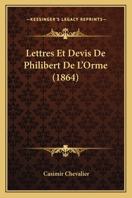 Lettres Et Devis De Philibert De L'Orme (1864) [French] 1167577264 Book Cover