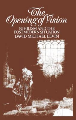 The Opening of Vision: Nihilism and the Postmod... 1138884375 Book Cover