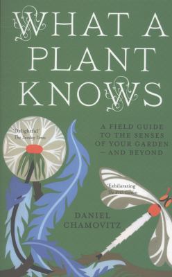 What a Plant Knows: A Field Guide to the Senses... 1851689702 Book Cover