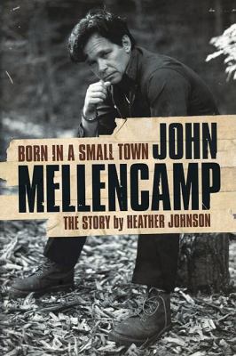 Born in a Small Town: John Mellencamp 0825673364 Book Cover