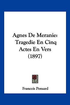 Agnes De Meranie: Tragedie En Cinq Actes En Ver... [French] 1160295301 Book Cover