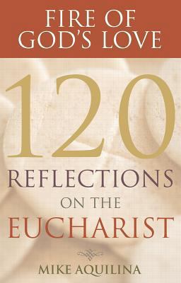 Fire of God's Love: 120 Reflections on the Euch... 0867169230 Book Cover