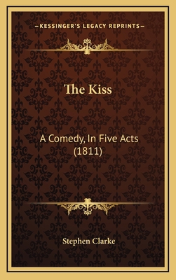 The Kiss: A Comedy, In Five Acts (1811) 1168880386 Book Cover