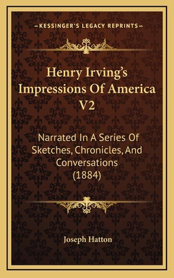 Henry Irving's Impressions Of America V2: Narra... 1165359340 Book Cover