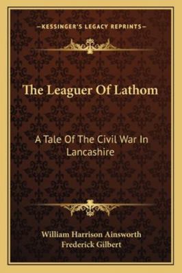 The Leaguer Of Lathom: A Tale Of The Civil War ... 1163297461 Book Cover