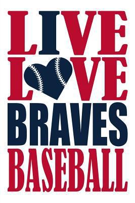 Paperback Live Love Braves Baseball Journal: A Lined Notebook for the Atlanta Braves Fan, 6x9 Inches, 200 Pages. Live Love Baseball in Red and I Heart Braves in Book