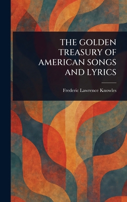 The Golden Treasury of American Songs and Lyrics 1023049651 Book Cover