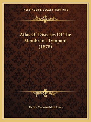 Atlas Of Diseases Of The Membrana Tympani (1878) 1166559955 Book Cover