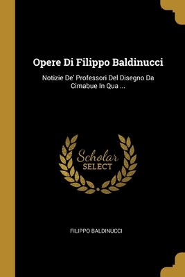 Opere Di Filippo Baldinucci: Notizie De' Profes... [Italian] 1012302083 Book Cover