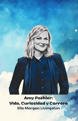 Amy Poehler: Vida, Curiosidad y Carrera: El hom... [Spanish] B0DP6L6QQ7 Book Cover
