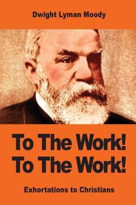 To The Work! To The Work!: Exhortations to Chri... 1542874521 Book Cover