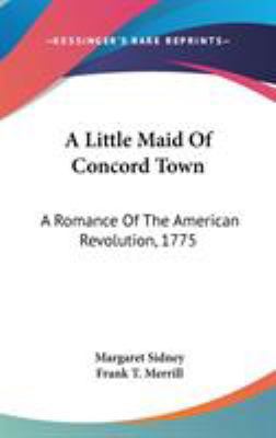 A Little Maid Of Concord Town: A Romance Of The... 054855546X Book Cover