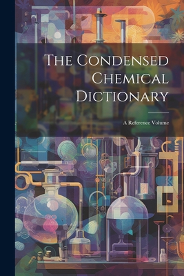 The Condensed Chemical Dictionary: A Reference ... 1021871982 Book Cover