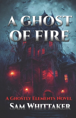 A Ghost of Fire: A "Ghostly Elements" Novel 1463591543 Book Cover
