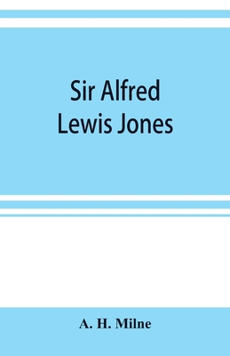 Sir Alfred Lewis Jones, K. C. M. G. a story of ... 9353899680 Book Cover