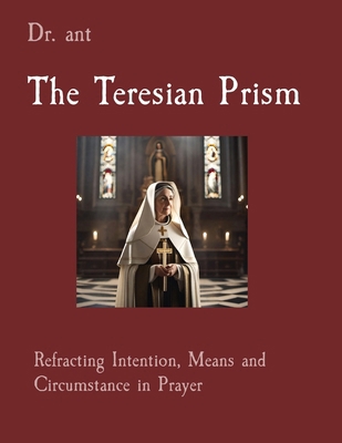 The Teresian Prism: Refracting Intention, Means... B0CW4ZZN36 Book Cover