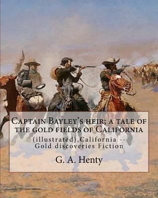 Captain Bayley's heir; a tale of the gold field... 1537065823 Book Cover