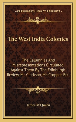 The West India Colonies: The Calumnies and Misr... 1163561282 Book Cover