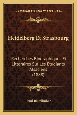 Heidelberg Et Strasbourg: Recherches Biographiq... [French] 1168057833 Book Cover