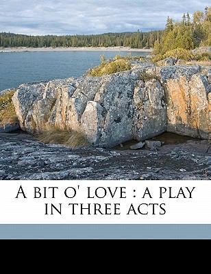 A Bit O' Love: A Play in Three Acts 1177574055 Book Cover