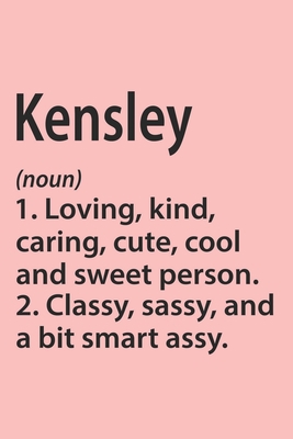 Kensley Definition Personalized Name Funny Notebook Gift , Girl Names, Personalized Kensley Name Gift Idea Notebook: Lined Notebook / Journal Gift, ... Kensley, Gift Idea for Kensley, Cute, Funny,