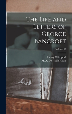 The Life and Letters of George Bancroft; Volume 02 1019230908 Book Cover