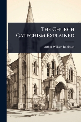 The Church Catechism Explained 1023671808 Book Cover