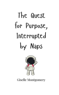 The Quest for Purpose, Interrupted by Naps 1805663356 Book Cover