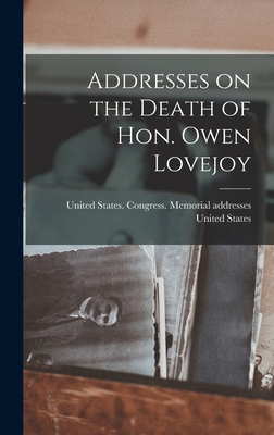 Addresses on the Death of Hon. Owen Lovejoy 1018740457 Book Cover